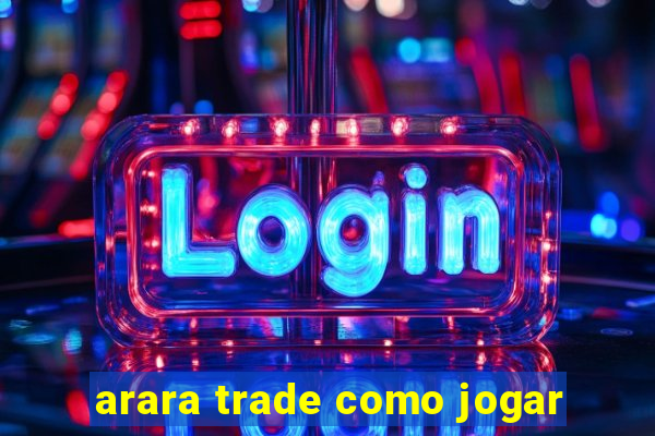 arara trade como jogar